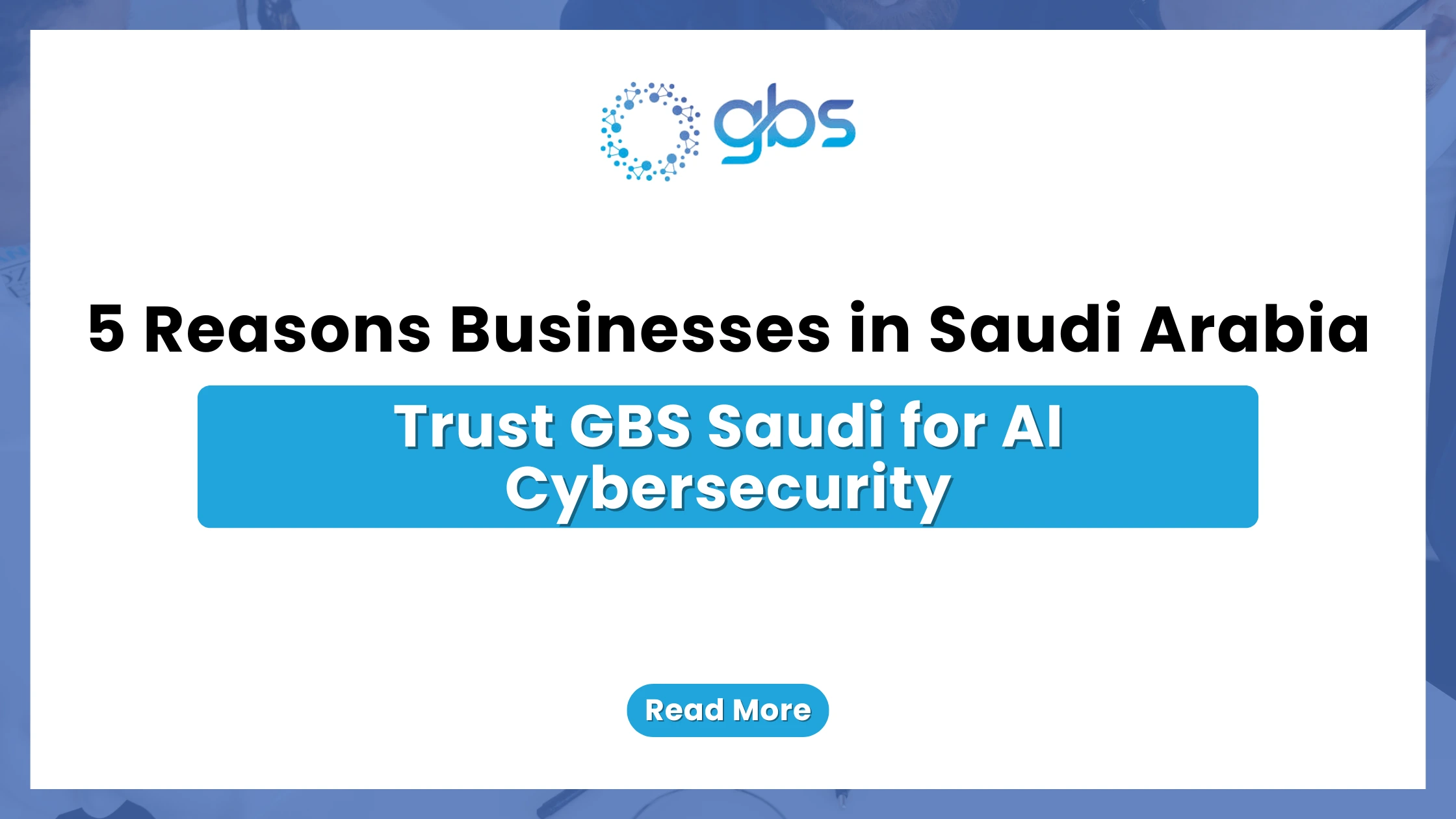 A cybersecurity promotional banner from GBS Saudi titled "5 Reasons Businesses in Saudi Arabia Trust GBS Saudi for AI Cybersecurity." The graphic features a minimalist white background with a light blue headline box and button, all enclosed in a dark blue frame.