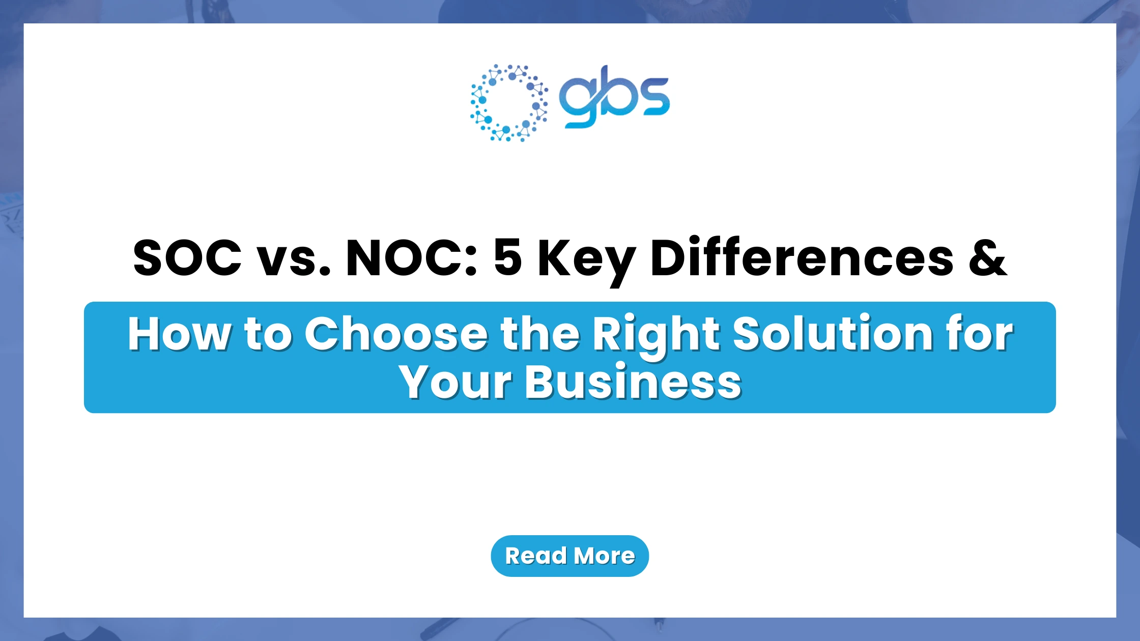 A clean, corporate IT management web banner featuring a crisp white background flanked by blue side accents, displaying the GBS logo and structured text detailing 5 key differences between a SOC and a NOC and how to choose the right solution for your business.